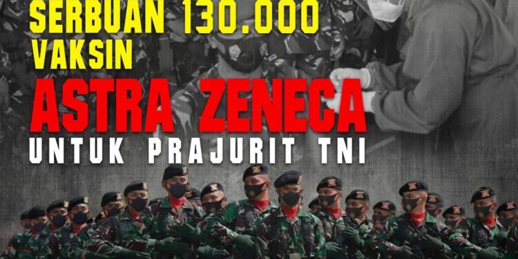 Sebanyak 130 Ribu Vaksin AstraZeneca untuk Prajurit TNI